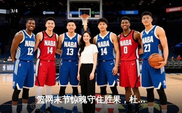 篮网末节惊魂守住胜果，杜兰特38分率队险胜凯尔特人 - 3